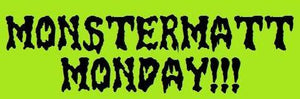 The Return of Monstermatt Monday's!